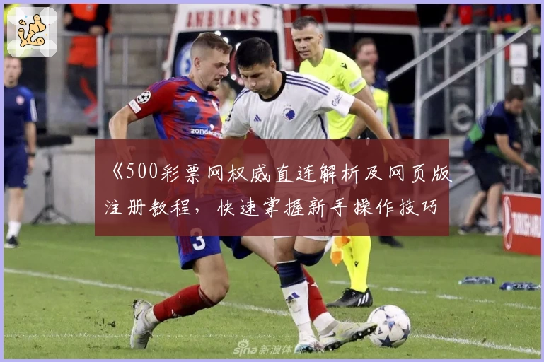 《500彩票网权威直连解析及网页版注册教程，快速掌握新手操作技巧》