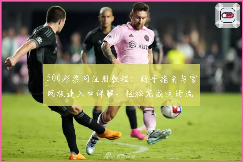 500彩票网注册教程：新手指南与官网极速入口详解，轻松完成注册流程